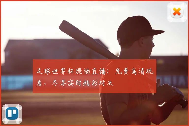 足球世界杯现场直播：免费高清观看，尽享实时精彩对决